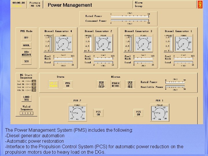 The Power Management System (PMS) includes the following: -Diesel generator automation -Automatic power restoration