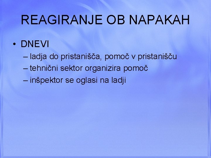 REAGIRANJE OB NAPAKAH • DNEVI – ladja do pristanišča, pomoč v pristanišču – tehnični