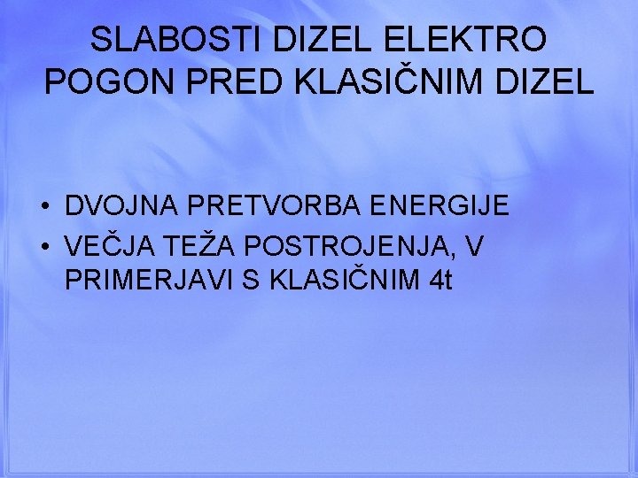 SLABOSTI DIZEL ELEKTRO POGON PRED KLASIČNIM DIZEL • DVOJNA PRETVORBA ENERGIJE • VEČJA TEŽA