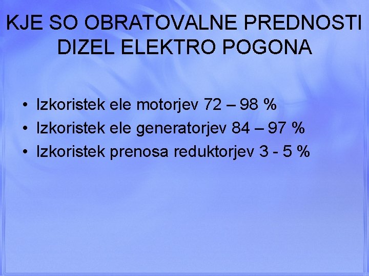 KJE SO OBRATOVALNE PREDNOSTI DIZEL ELEKTRO POGONA • Izkoristek ele motorjev 72 – 98