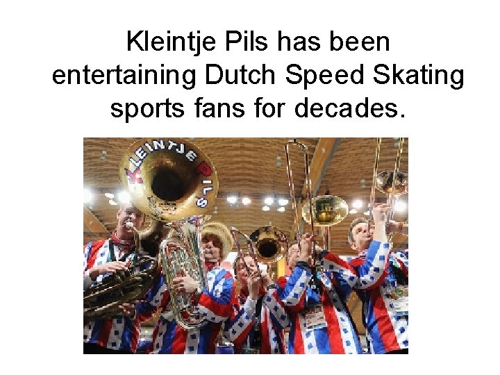 Kleintje Pils has been entertaining Dutch Speed Skating sports fans for decades. 