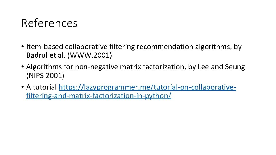 References • Item-based collaborative filtering recommendation algorithms, by Badrul et al. (WWW, 2001) •