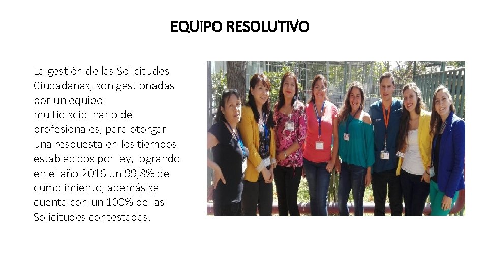 EQUIPO RESOLUTIVO La gestión de las Solicitudes Ciudadanas, son gestionadas por un equipo multidisciplinario