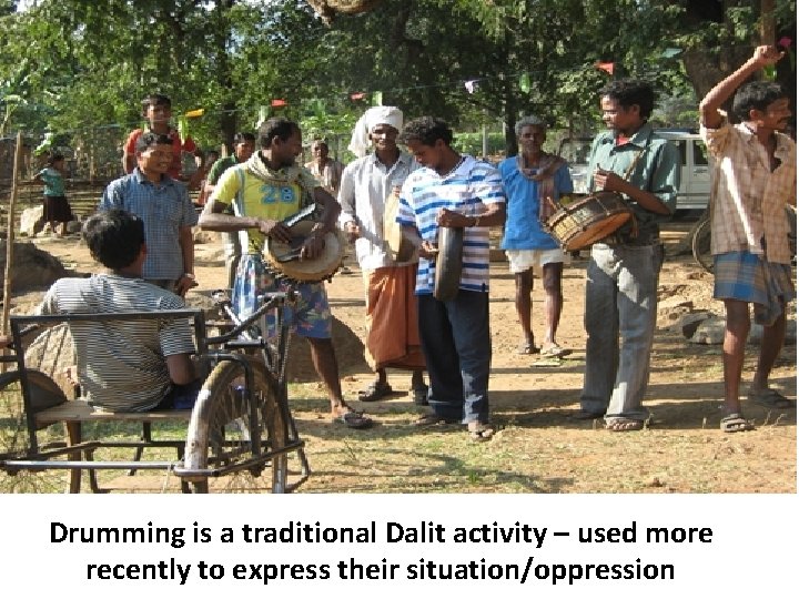 Drumming is a traditional Dalit activity – used more recently to express their situation/oppression
