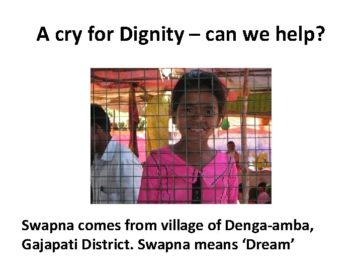 A cry for Dignity – can we help? Swapna comes from village of Denga-amba,