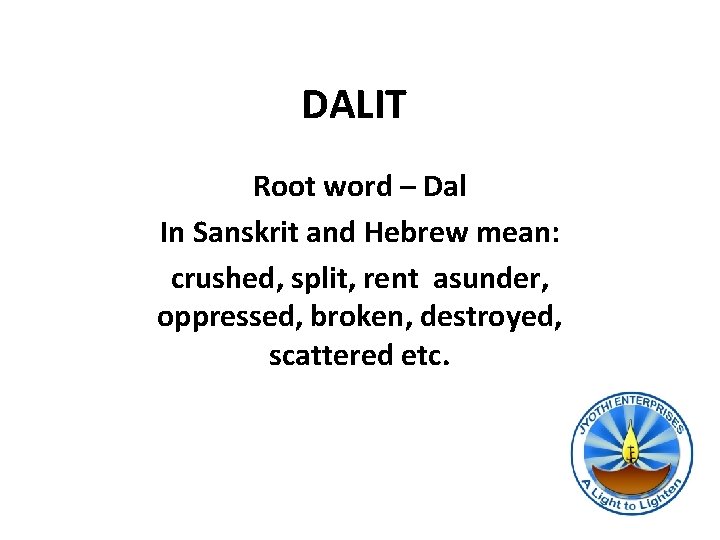 DALIT Root word – Dal In Sanskrit and Hebrew mean: crushed, split, rent asunder,