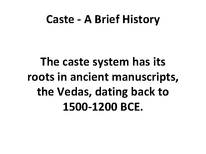 Caste - A Brief History The caste system has its roots in ancient manuscripts,