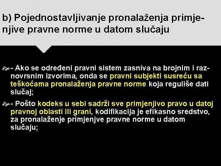 b) Pojednostavljivanje pronalaženja primjenjive pravne norme u datom slučaju - Ako se određeni pravni