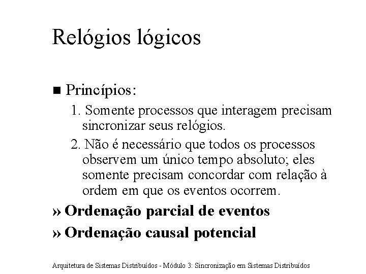 Relógios lógicos Princípios: 1. Somente processos que interagem precisam sincronizar seus relógios. 2. Não