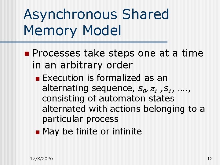 Asynchronous Shared Memory Model n Processes take steps one at a time in an