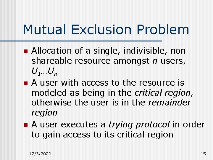 Mutual Exclusion Problem n n n Allocation of a single, indivisible, nonshareable resource amongst