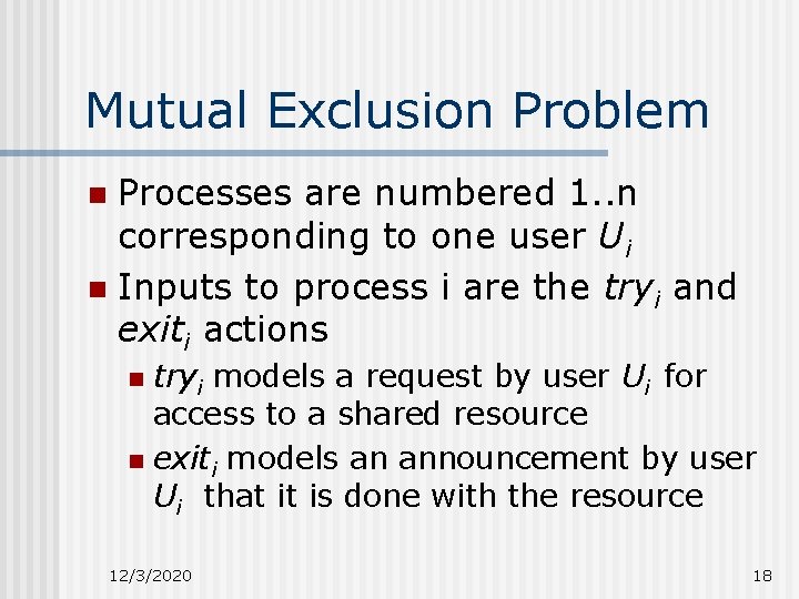 Mutual Exclusion Problem Processes are numbered 1. . n corresponding to one user Ui