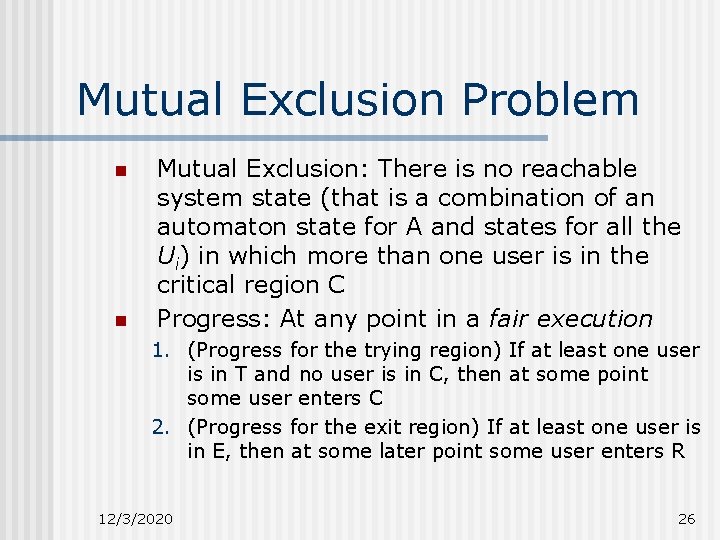 Mutual Exclusion Problem n n Mutual Exclusion: There is no reachable system state (that