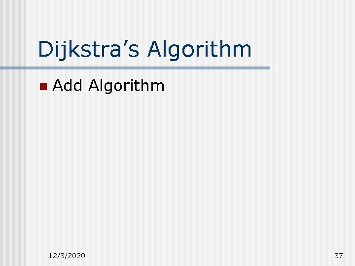 Dijkstra’s Algorithm n Add Algorithm 12/3/2020 37 