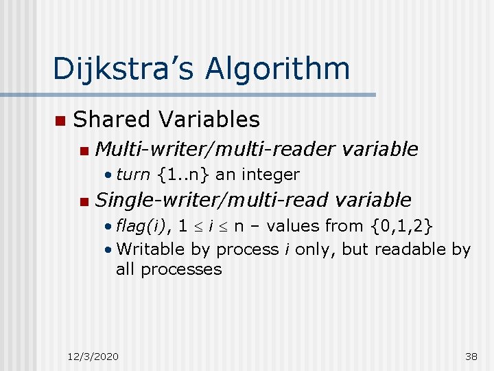Dijkstra’s Algorithm n Shared Variables n Multi-writer/multi-reader variable • turn {1. . n} an