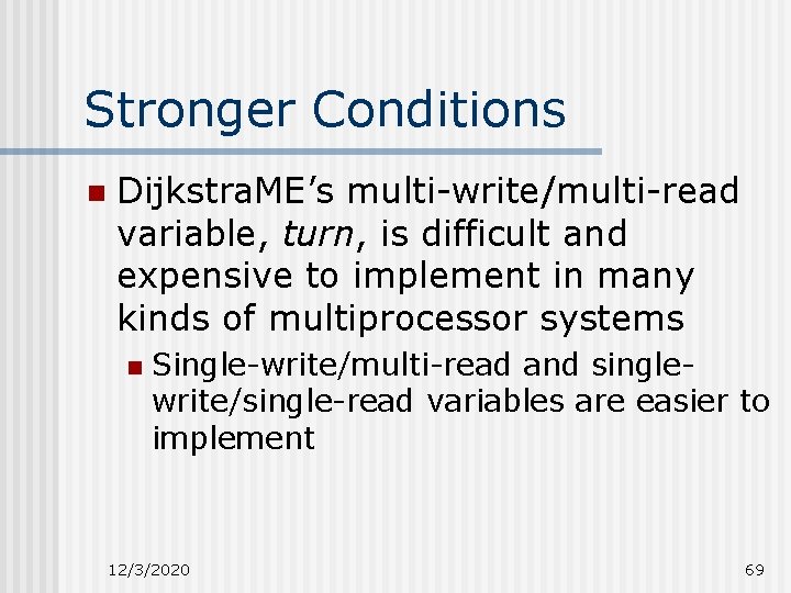 Stronger Conditions n Dijkstra. ME’s multi-write/multi-read variable, turn, is difficult and expensive to implement