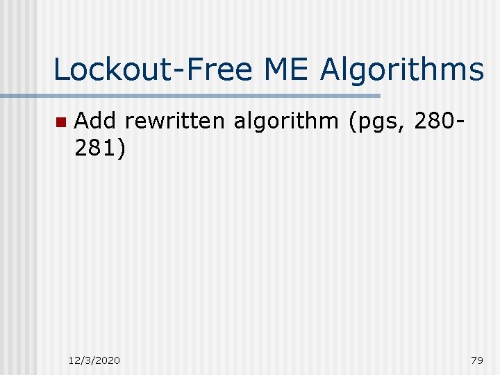 Lockout-Free ME Algorithms n Add rewritten algorithm (pgs, 280281) 12/3/2020 79 