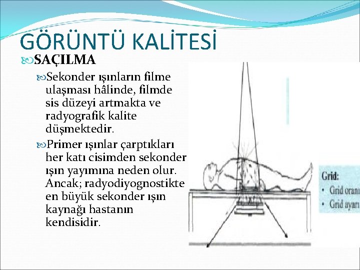 GÖRÜNTÜ KALİTESİ SAÇILMA Sekonder ışınların filme ulaşması hâlinde, filmde sis düzeyi artmakta ve radyografik