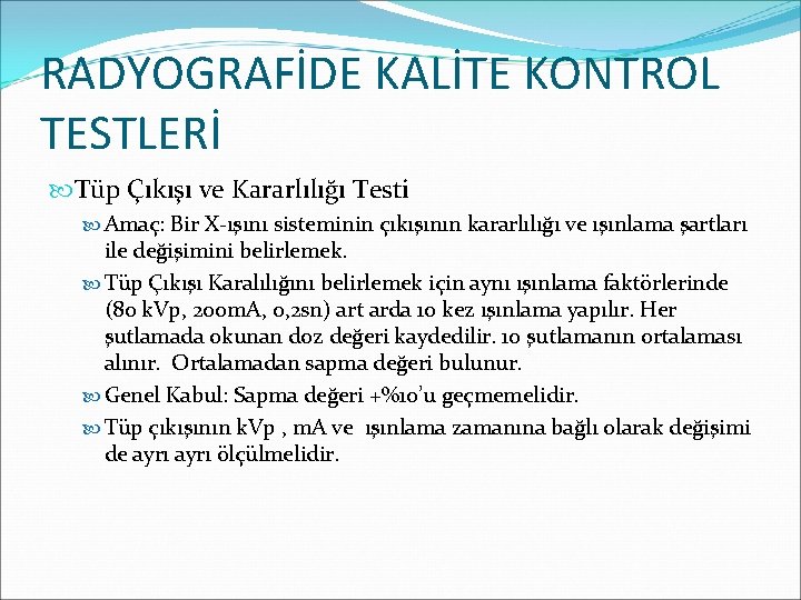 RADYOGRAFİDE KALİTE KONTROL TESTLERİ Tüp Çıkışı ve Kararlılığı Testi Amaç: Bir X-ışını sisteminin çıkışının