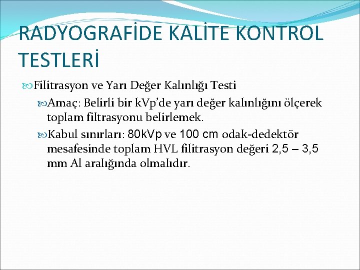 RADYOGRAFİDE KALİTE KONTROL TESTLERİ Filitrasyon ve Yarı Değer Kalınlığı Testi Amaç: Belirli bir k.