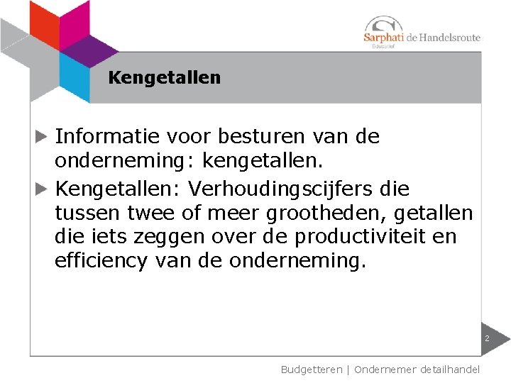 Kengetallen Informatie voor besturen van de onderneming: kengetallen. Kengetallen: Verhoudingscijfers die tussen twee of