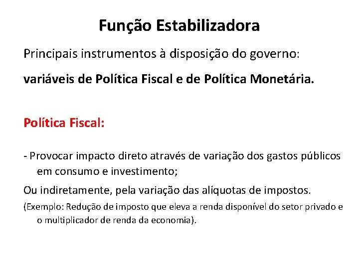 Função Estabilizadora Principais instrumentos à disposição do governo: variáveis de Política Fiscal e de