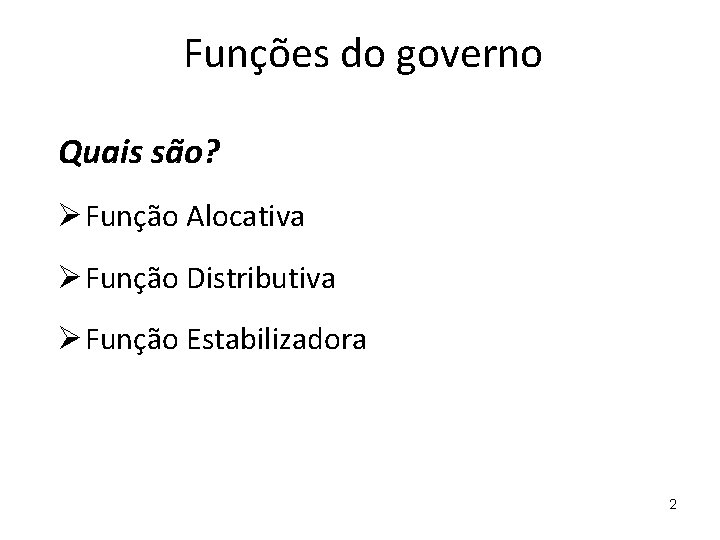 Funções do governo Quais são? Ø Função Alocativa Ø Função Distributiva Ø Função Estabilizadora