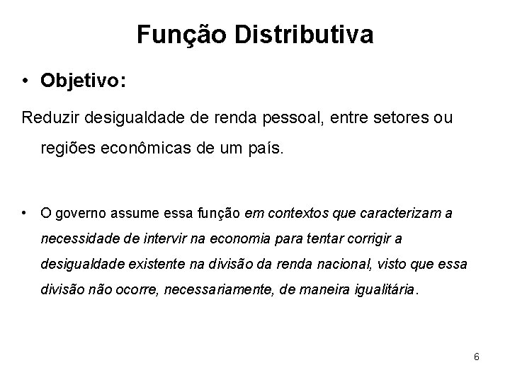 Função Distributiva • Objetivo: Reduzir desigualdade de renda pessoal, entre setores ou regiões econômicas