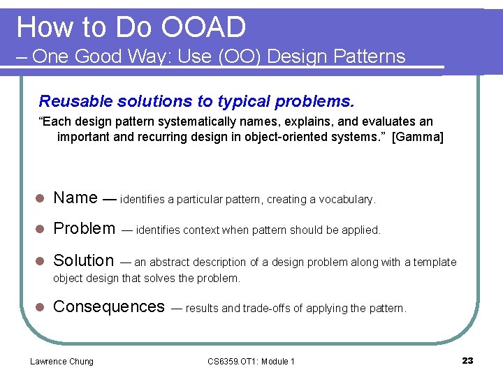 How to Do OOAD – One Good Way: Use (OO) Design Patterns Reusable solutions How to Do OOAD – One Good Way: Use (OO) Design Patterns Reusable solutions
