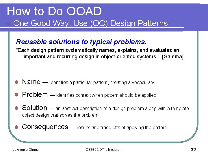 How to Do OOAD – One Good Way: Use (OO) Design Patterns Reusable solutions