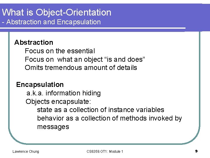 What is Object-Orientation - Abstraction and Encapsulation Abstraction Focus on the essential Focus on