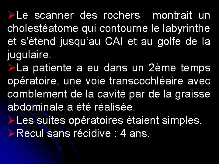 ØLe scanner des rochers montrait un cholestéatome qui contourne le labyrinthe et s'étend jusqu‘au