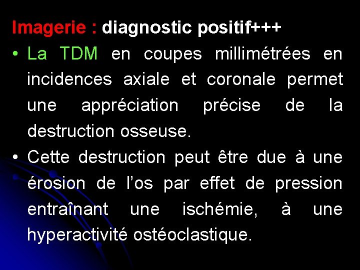 Imagerie : diagnostic positif+++ • La TDM en coupes millimétrées en incidences axiale et