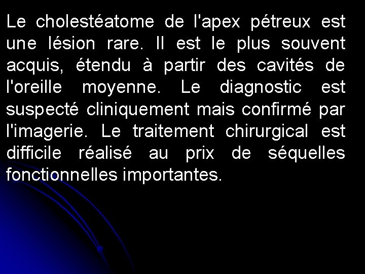 Le cholestéatome de l'apex pétreux est une lésion rare. Il est le plus souvent