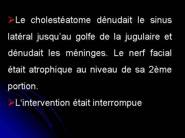 ØLe cholestéatome dénudait le sinus latéral jusqu’au golfe de la jugulaire et dénudait les