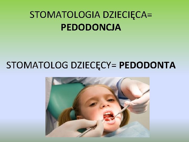 STOMATOLOGIA DZIECIĘCA= PEDODONCJA STOMATOLOG DZIECĘCY= PEDODONTA 