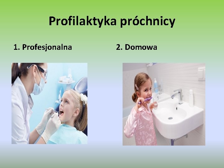 Profilaktyka próchnicy 1. Profesjonalna 2. Domowa 