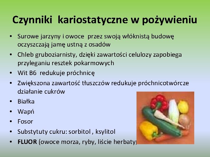 Czynniki kariostatyczne w pożywieniu • Surowe jarzyny i owoce przez swoją włóknistą budowę oczyszczają