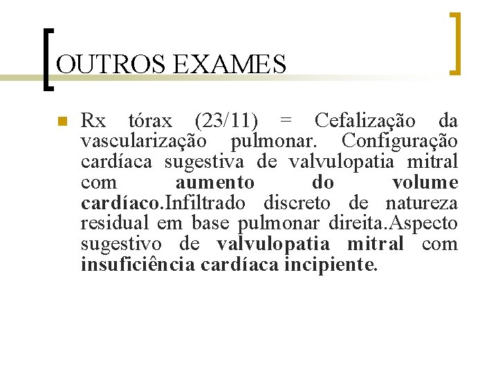 OUTROS EXAMES n Rx tórax (23/11) = Cefalização da vascularização pulmonar. Configuração cardíaca sugestiva