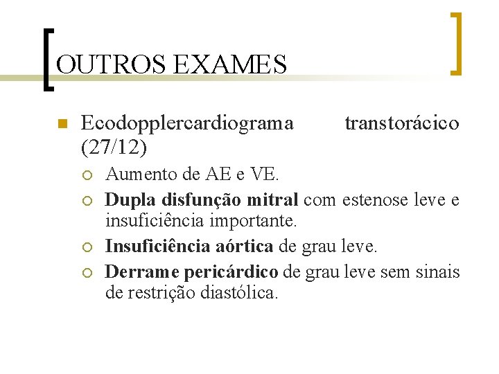 OUTROS EXAMES n Ecodopplercardiograma (27/12) ¡ ¡ transtorácico Aumento de AE e VE. Dupla