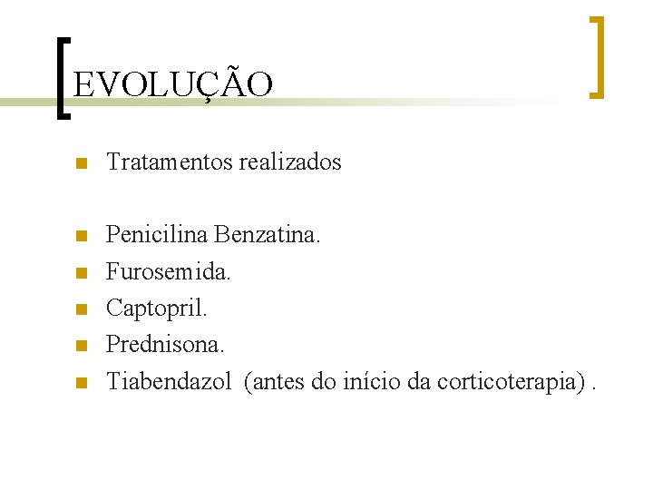 EVOLUÇÃO n Tratamentos realizados n Penicilina Benzatina. Furosemida. Captopril. Prednisona. Tiabendazol (antes do início