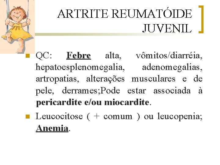 ARTRITE REUMATÓIDE JUVENIL n n QC: Febre alta, vômitos/diarréia, hepatoesplenomegalia, adenomegalias, artropatias, alterações musculares
