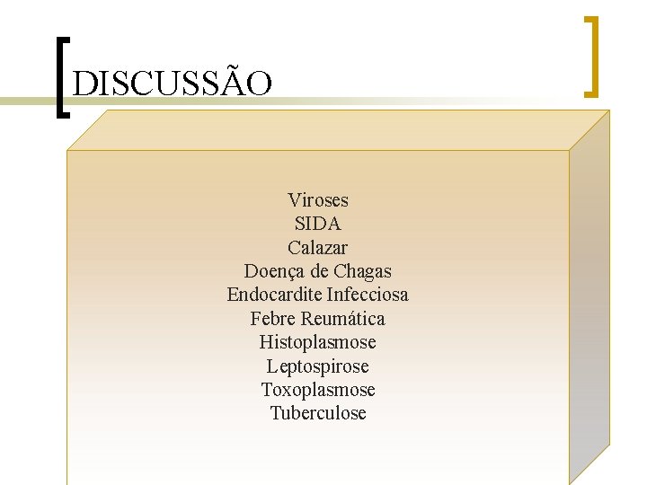 DISCUSSÃO Viroses SIDA Calazar Doença de Chagas Endocardite Infecciosa Febre Reumática Histoplasmose Leptospirose Toxoplasmose