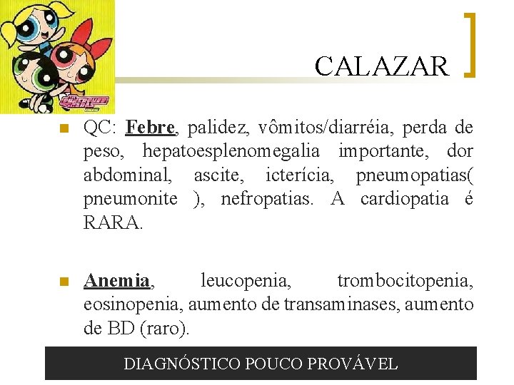 CALAZAR n QC: Febre, palidez, vômitos/diarréia, perda de peso, hepatoesplenomegalia importante, dor abdominal, ascite,