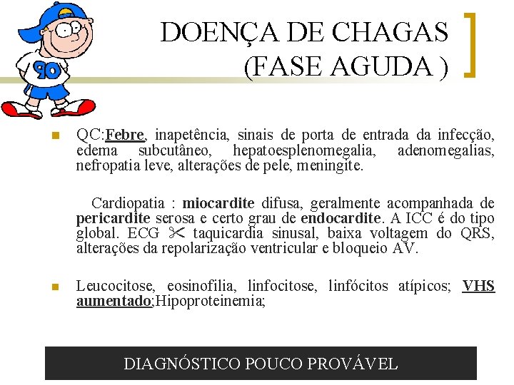 DOENÇA DE CHAGAS (FASE AGUDA ) n QC: Febre, inapetência, sinais de porta de