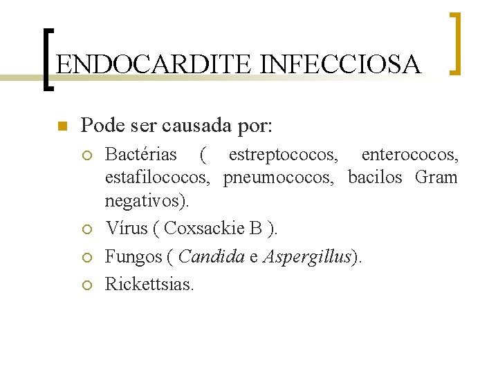 ENDOCARDITE INFECCIOSA n Pode ser causada por: ¡ ¡ Bactérias ( estreptococos, enterococos, estafilococos,