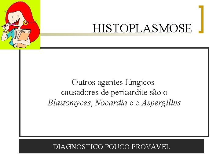 HISTOPLASMOSE n n QC: Febre, perda de peso, tosse, hepatoesplenomegalia, alterações de pele, adenopatia,