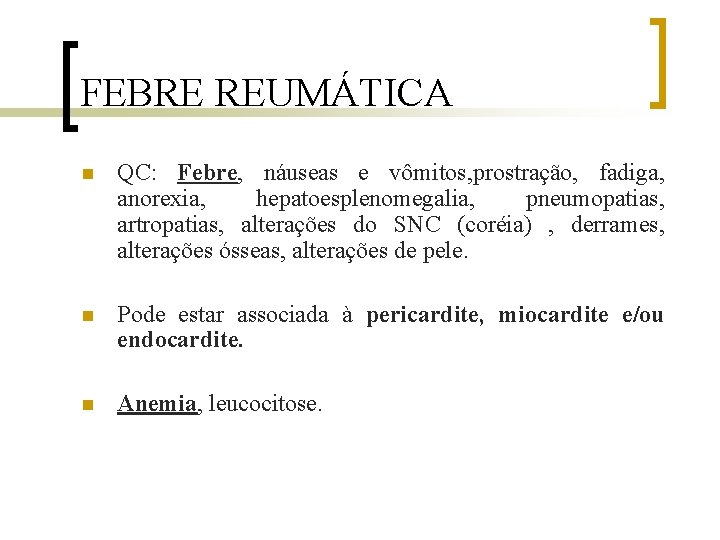 FEBRE REUMÁTICA n QC: Febre, náuseas e vômitos, prostração, fadiga, anorexia, hepatoesplenomegalia, pneumopatias, artropatias,