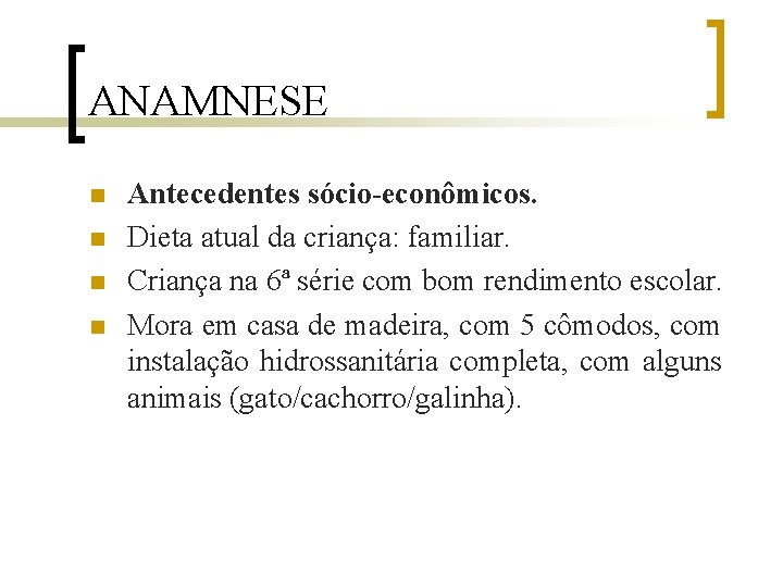ANAMNESE n n Antecedentes sócio-econômicos. Dieta atual da criança: familiar. Criança na 6ª série