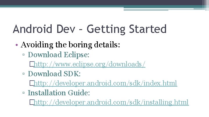 Android Dev – Getting Started • Avoiding the boring details: ▫ Download Eclipse: �http: